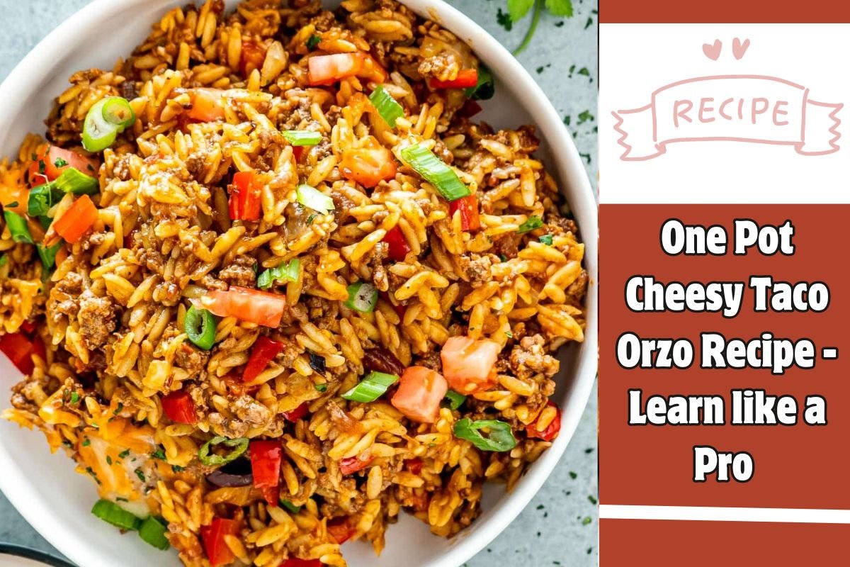 One Pot Cheesy Taco Orzo Recipe - Learn like a Pro