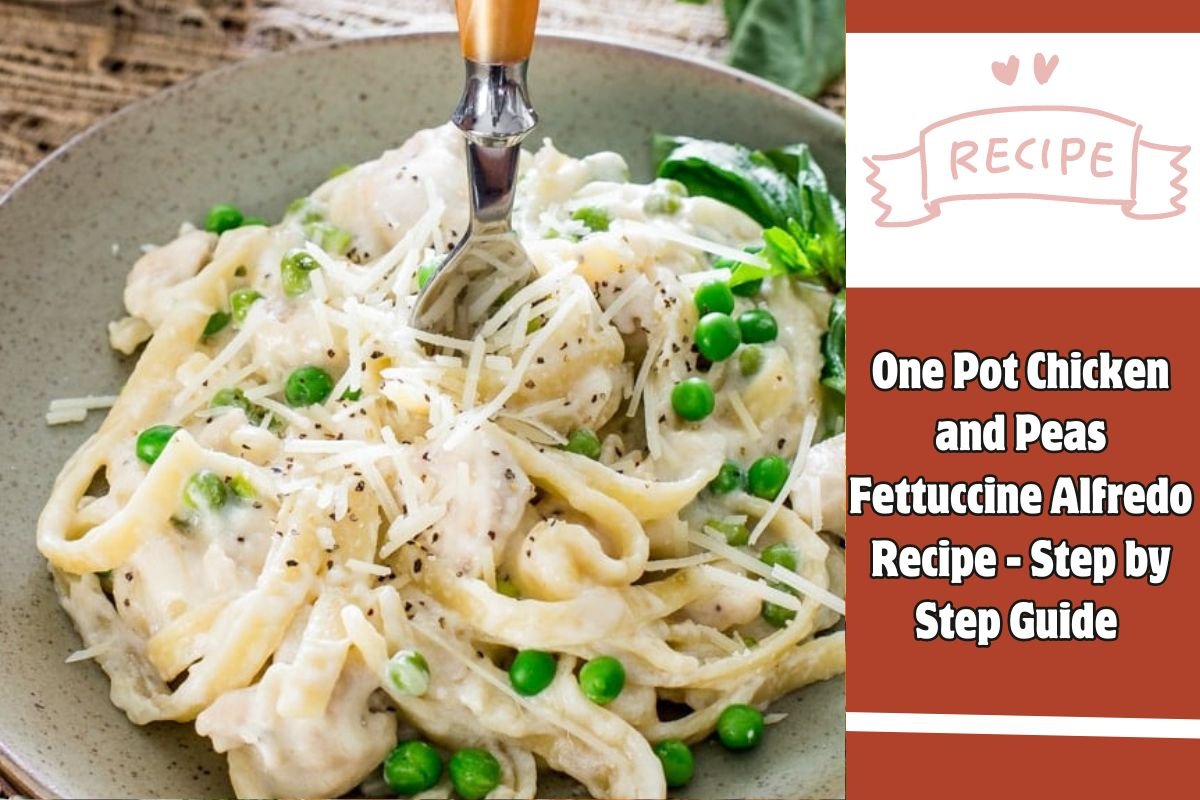 One Pot Chicken and Peas Fettuccine Alfredo Recipe - Step by Step Guide